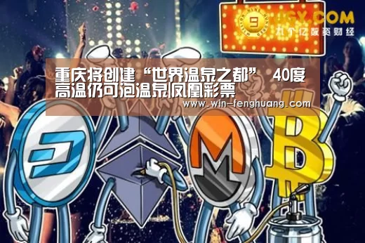 重庆将创建“世界温泉之都” 40度高温仍可泡温泉|凤凰彩票(图2) 凤凰app彩票