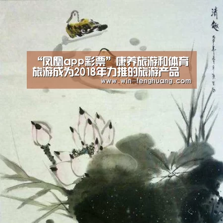 “凤凰app彩票”康养旅游和体育旅游成为2018年力推的旅游产品(图1) 凤凰app彩票